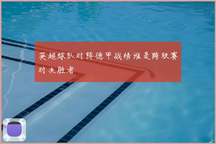 英超球队对阵德甲战绩谁是跨联赛对决胜者