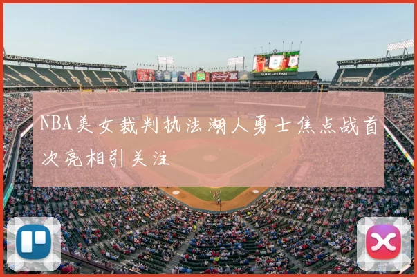 NBA美女裁判执法湖人勇士焦点战首次亮相引关注