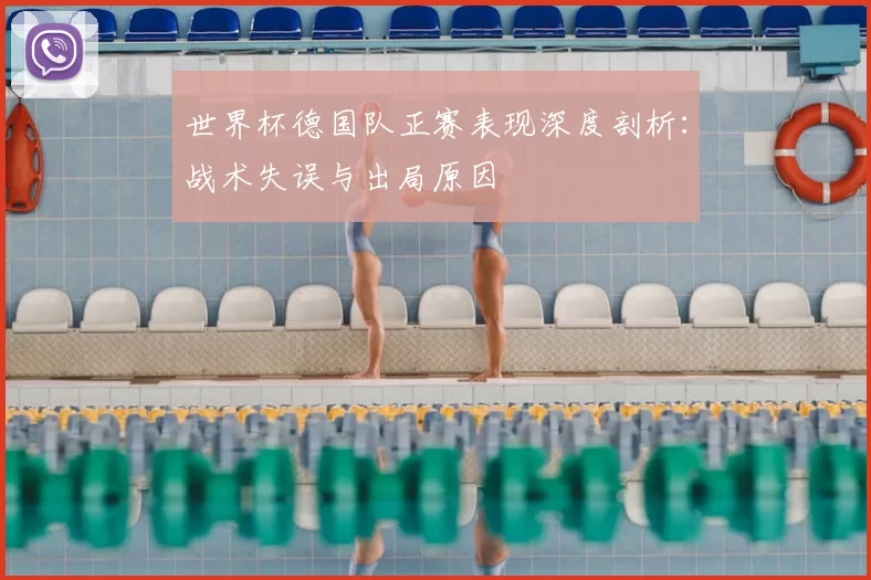世界杯德国队正赛表现深度剖析：战术失误与出局原因