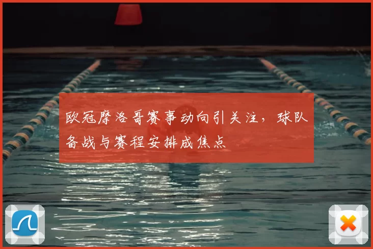 欧冠摩洛哥赛事动向引关注,球队备战与赛程安排成焦点