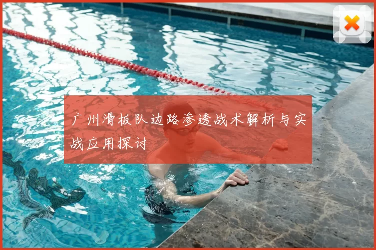 广州滑板队边路渗透战术解析与实战应用探讨