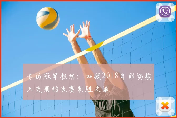 专访冠军教练:回顾2018年那场载入史册的决赛制胜之道