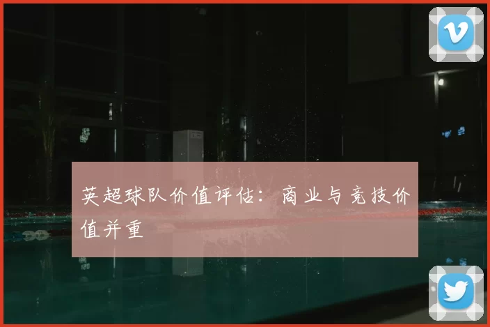 英超球队价值评估：商业与竞技价值并重