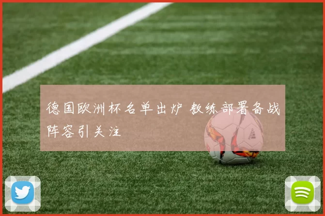 德国欧洲杯名单出炉 教练部署备战阵容引关注