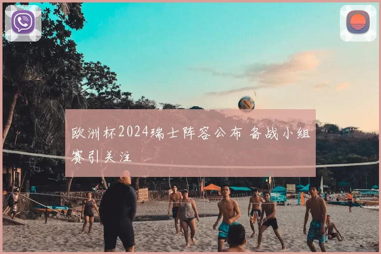 欧洲杯2024瑞士阵容公布 备战小组赛引关注
