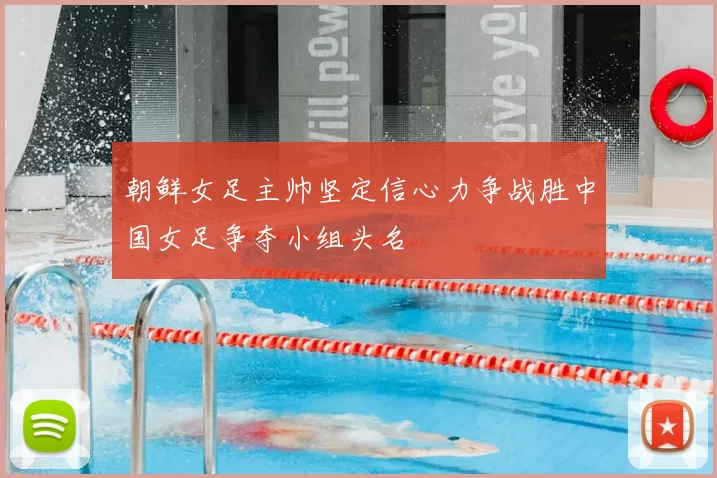 朝鲜女足主帅坚定信心力争战胜中国女足争夺小组头名