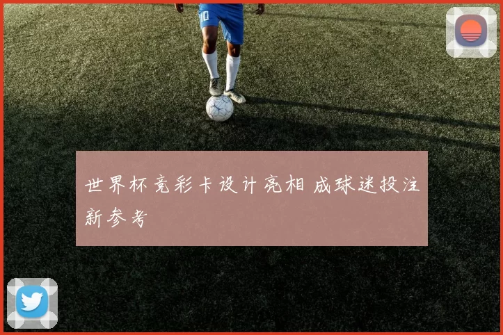 世界杯竞彩卡设计亮相 成球迷投注新参考
