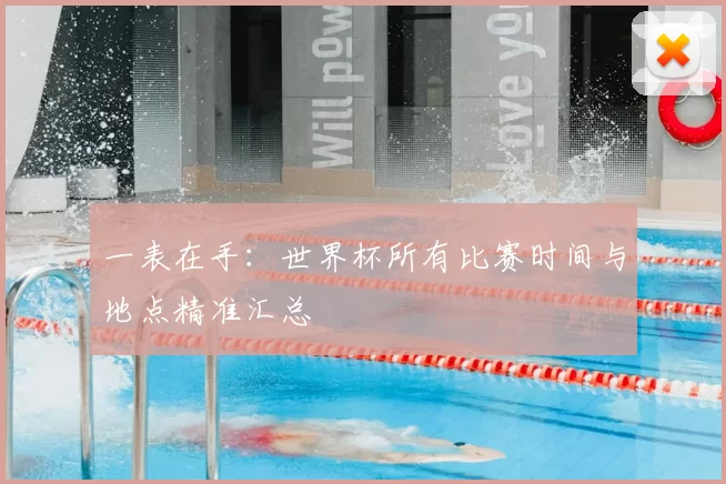 一表在手:世界杯所有比赛时间与地点精准汇总