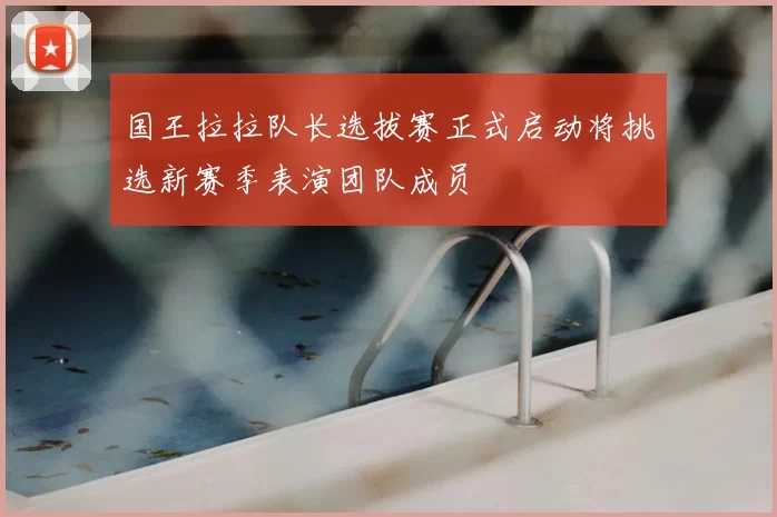 国王拉拉队长选拔赛正式启动将挑选新赛季表演团队成员