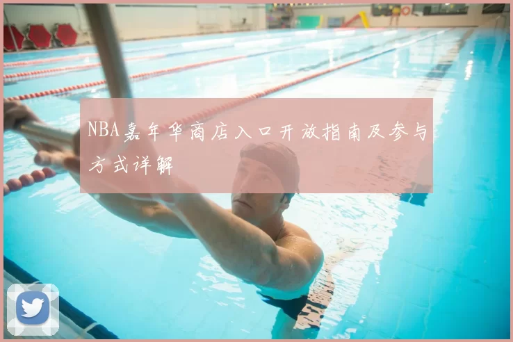 NBA嘉年华商店入口开放指南及参与方式详解