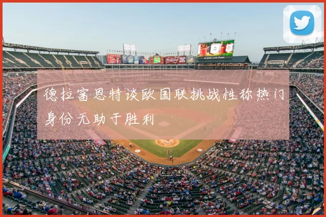 德拉富恩特谈欧国联挑战性称热门身份无助于胜利