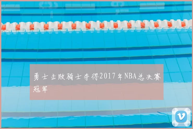 勇士击败骑士夺得2017年NBA总决赛冠军