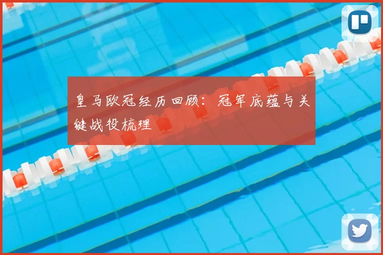 皇马欧冠经历回顾：冠军底蕴与关键战役梳理
