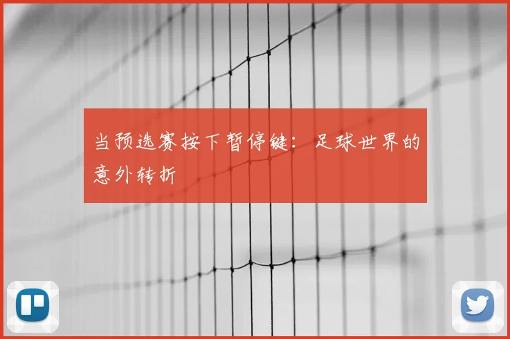 当预选赛按下暂停键:足球世界的意外转折