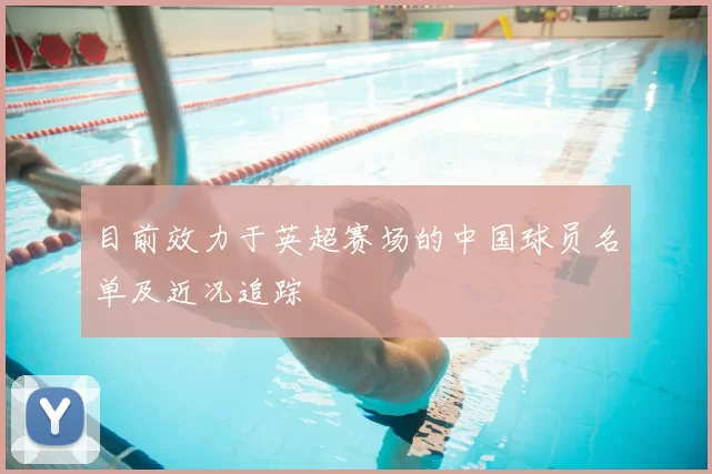 目前效力于英超赛场的中国球员名单及近况追踪